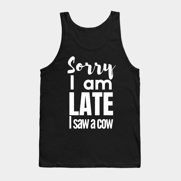 Sorry I am late, i saw a cow Tank Top by mksjr